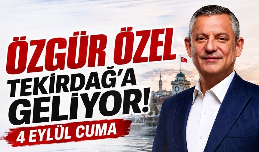 Özgür Özel 4 Eylül’de Tekirdağ’a geliyor