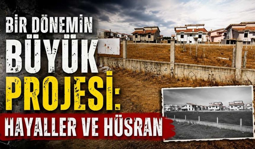 Bir dönemin büyük projesi: Hayaller ve hüsran