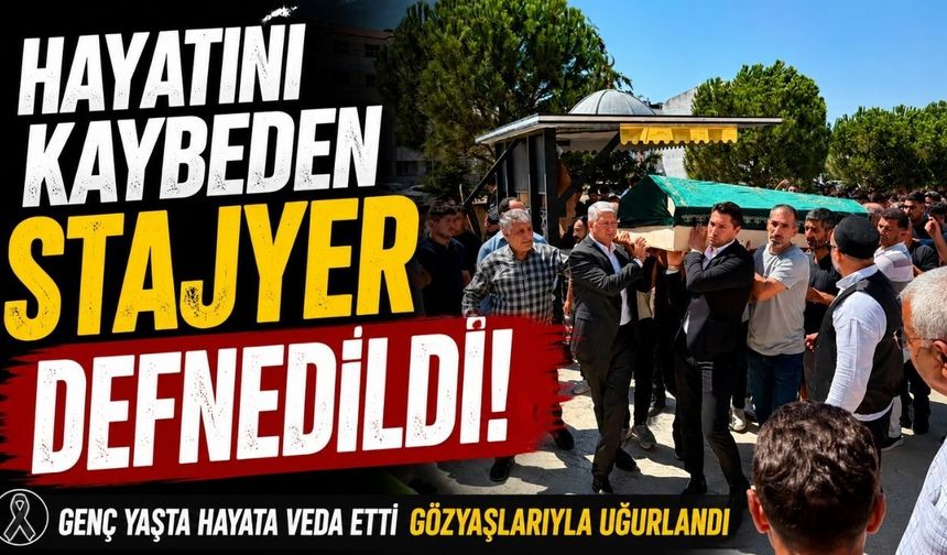 Hayatını kaybeden stajyer defnedildi