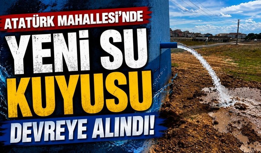 Atatürk Mahallesi’nde yeni su kuyusu devreye alındı