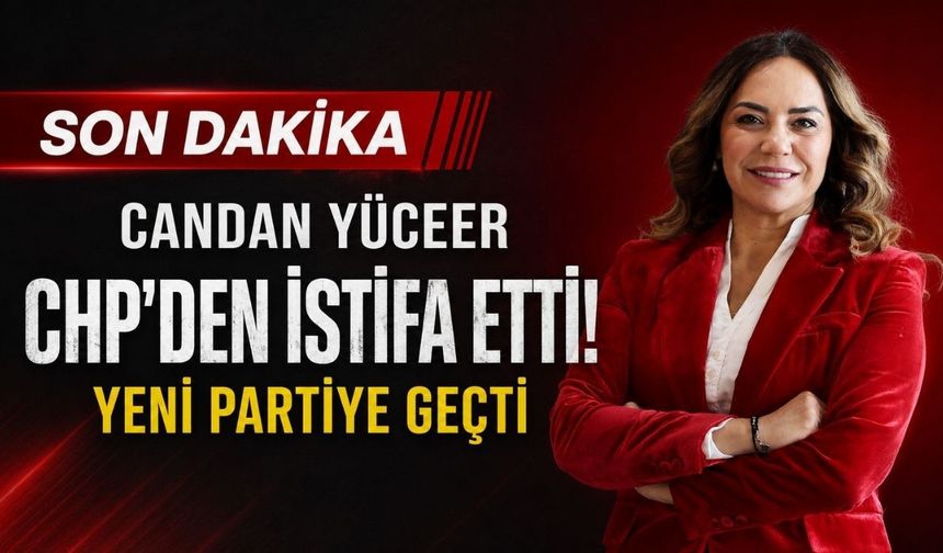Candan Yüceer CHP'den istifa etti, Yeni Parti'ye geçti