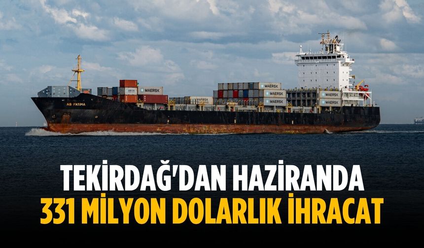 Tekirdağ'dan haziranda 331 milyon dolarlık ihracat