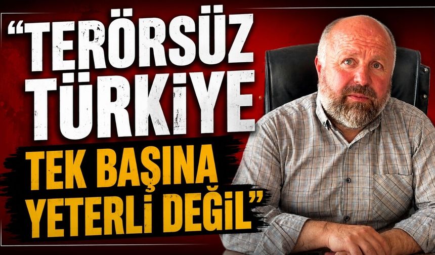 “Terörsüz Türkiye tek başına yeterli değil”