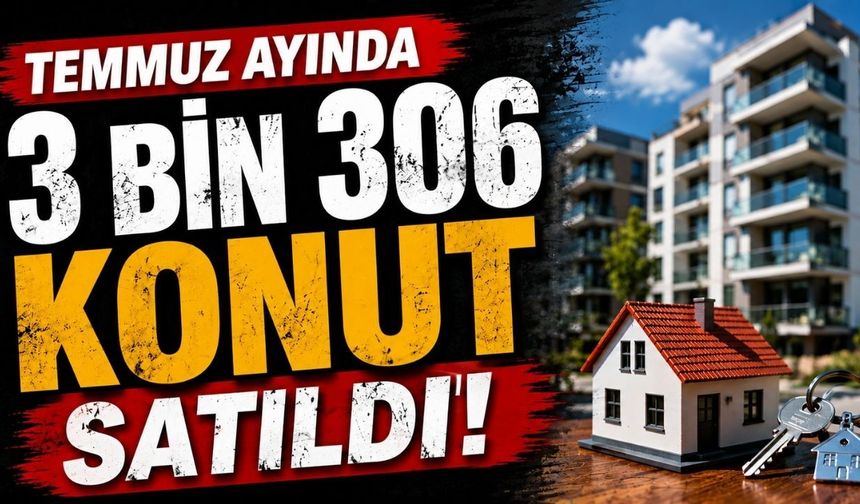 Temmuz ayında 3 bin 306 konut satıldı