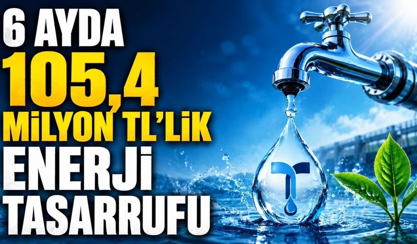 6 ayda 105,4 milyon tl'lik enerji tasarrufu