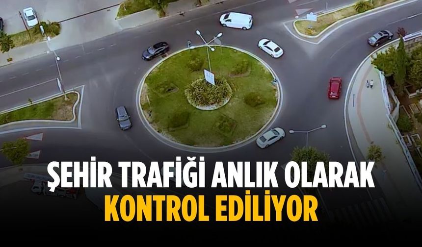Şehir trafiği anlık olarak kontrol ediliyor