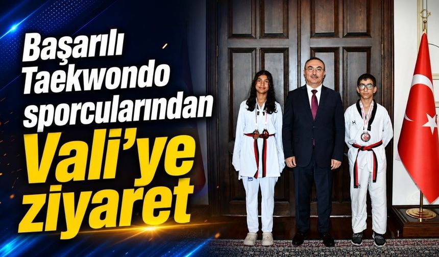 Başarılı Taekwondo sporcularından Vali’ye ziyaret