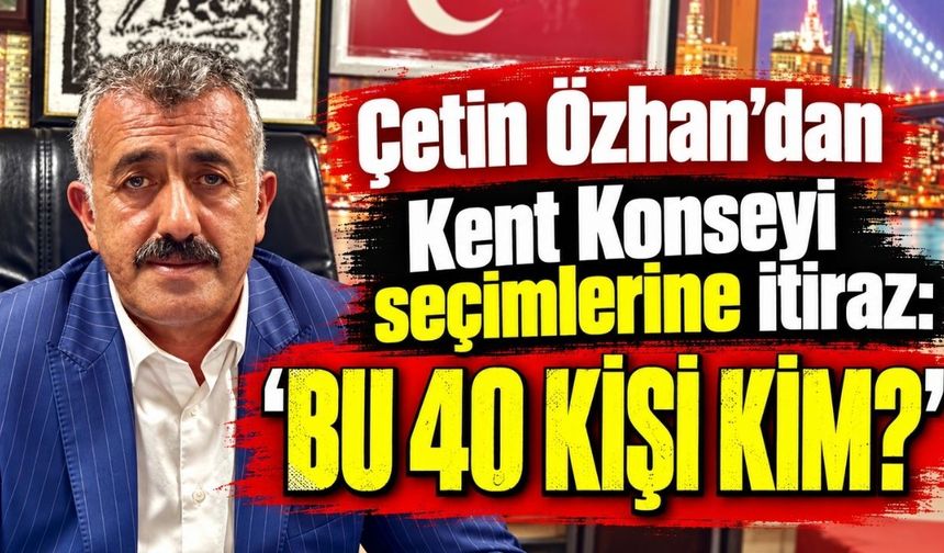Çetin Özhan’dan Kent Konseyi seçimlerine itiraz: Bu 40 kişi kim?