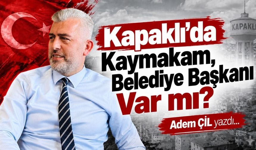Kapaklı’da Kaymakam, Belediye Başkanı var mı?