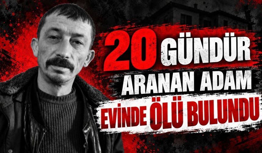 20 gündür aranan adam evinde ölü bulundu