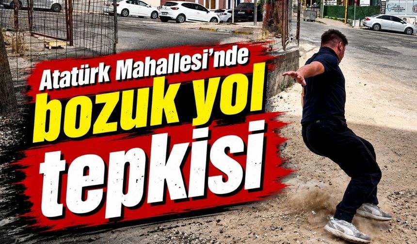 Atatürk Mahallesi’nde bozuk yol tepkisi
