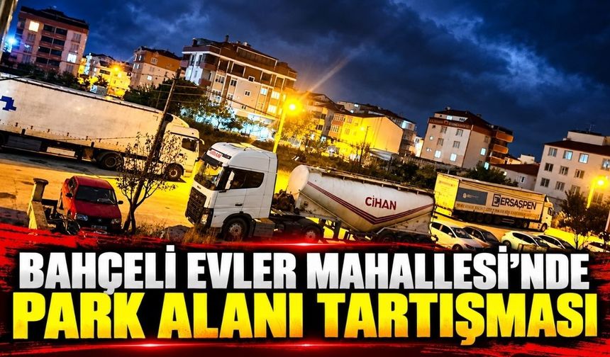 Bahçelievler Mahallesi’nde park alanı tartışması