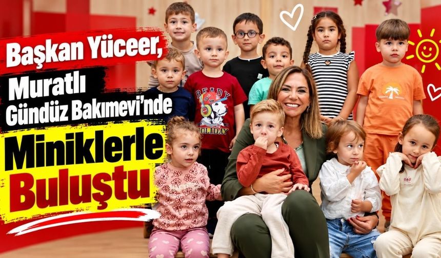 Başkan Yüceer, Muratlı Gündüz Bakımevi'nde miniklerle buluştu