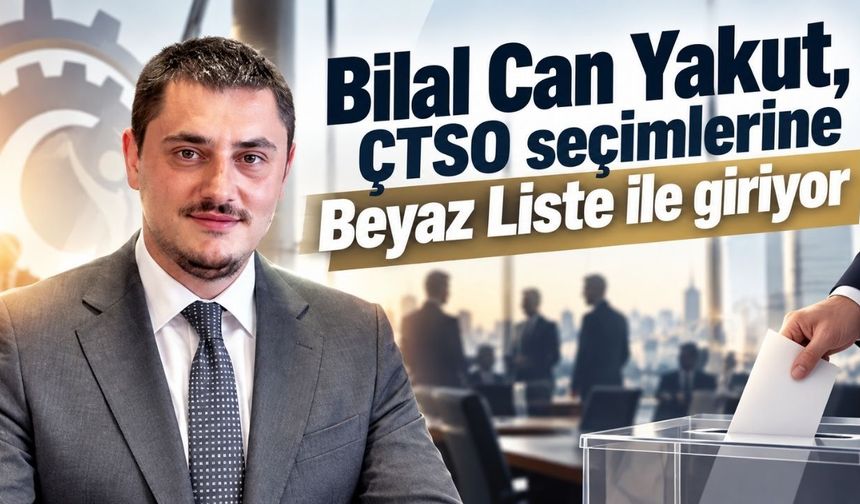 Bilal Can Yakut, ÇTSO seçimlerine Beyaz Liste ile giriyor