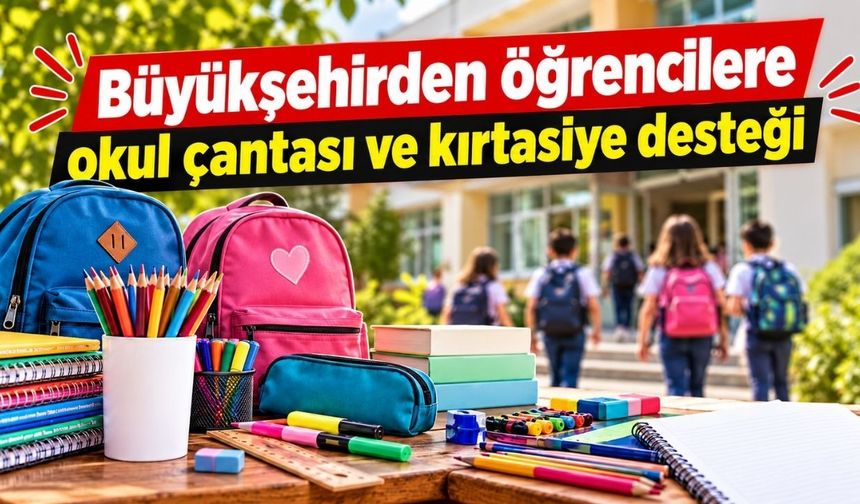 Büyükşehir’den öğrencilere okul çantası ve kırtasiye desteği