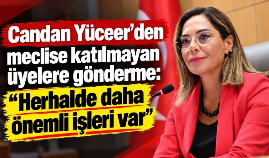 Candan Yüceer’den meclise katılmayan üyelere gönderme: Herhalde daha önemli işleri var