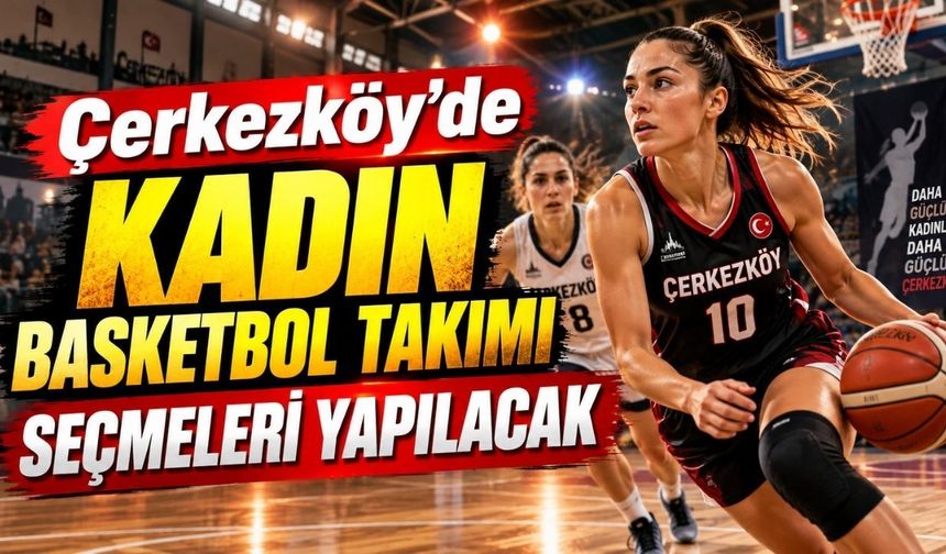 Çerkezköy’de Kadın Basketbol Takımı seçmeleri yapılacak