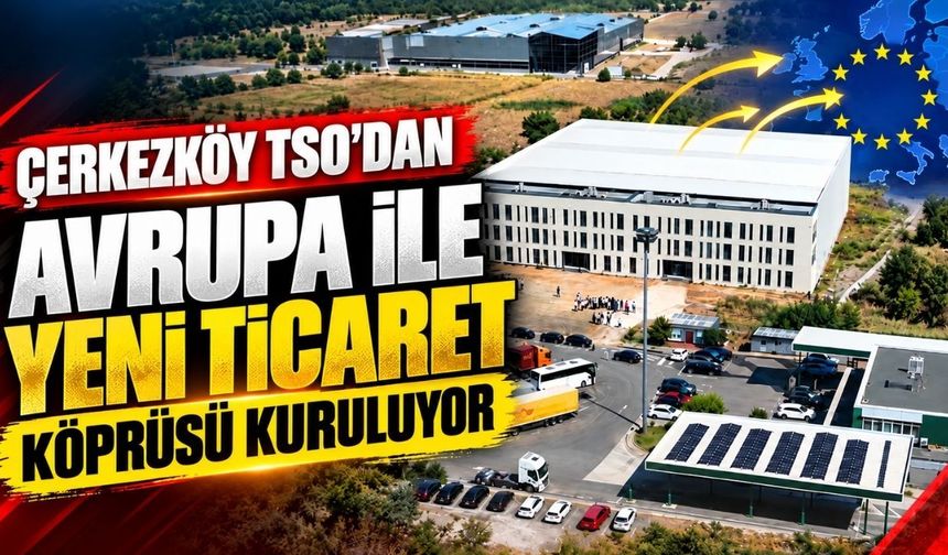 Çerkezköy TSO'dan Avrupa'ya yeni ticaret köprüsü