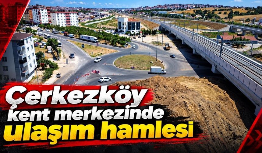 Çerkezköy Kent merkezinde ulaşım hamlesi