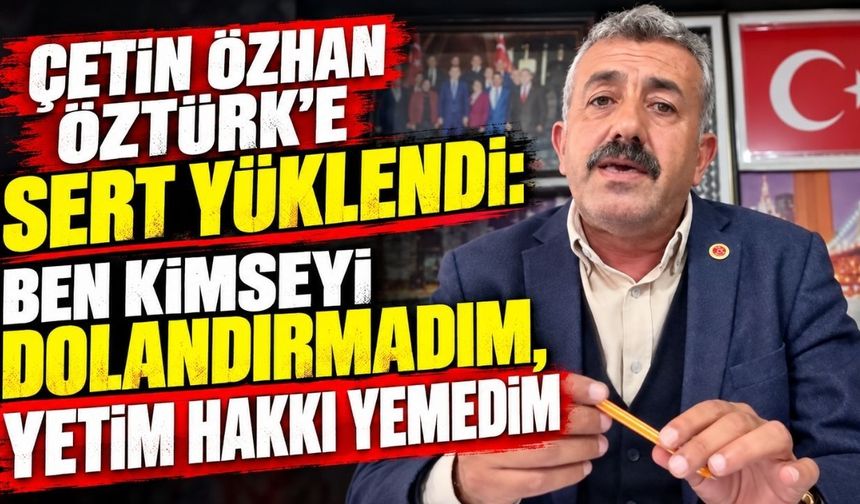 Çetin Özhan: Ben kimseyi dolandırmadım, yetim hakkı yemedim