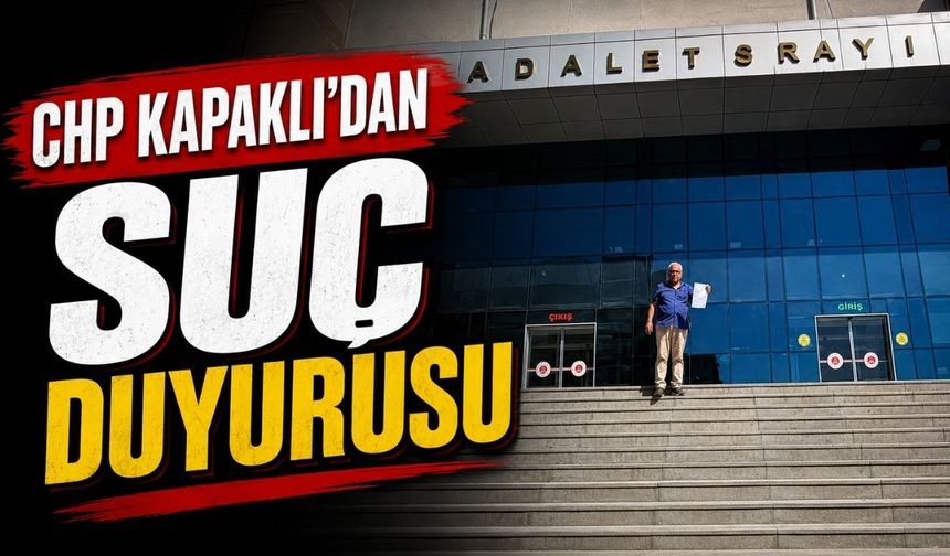 CHP Kapaklı İlçe Başkanlığı’ndan suç duyurusu