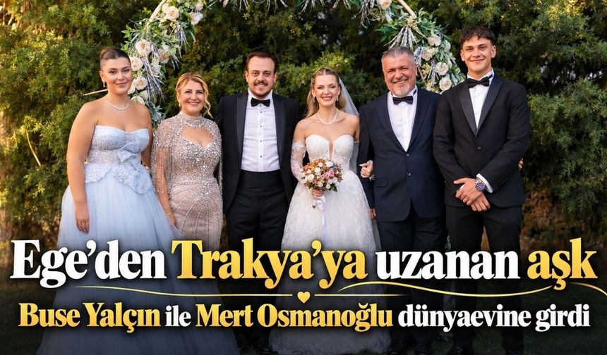 Ege’den Trakya’ya uzanan aşk: Buse Yalçın ile Mert Osmanoğlu evlendi