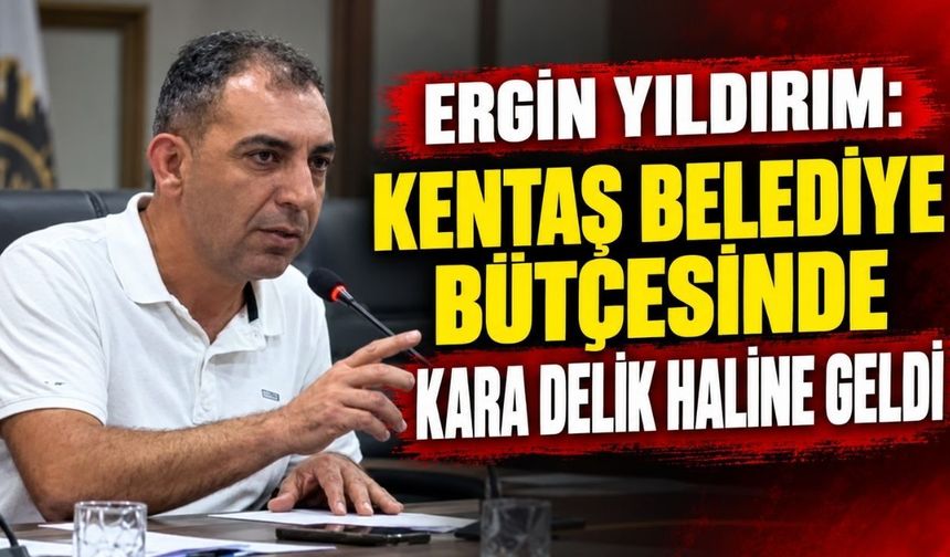 Ergin Yıldırım: KENTAŞ belediye bütçesinde kara delik haline geldi