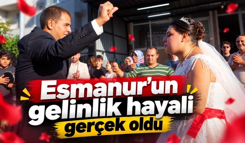 Esmanur’un gelinlik hayali gerçek oldu
