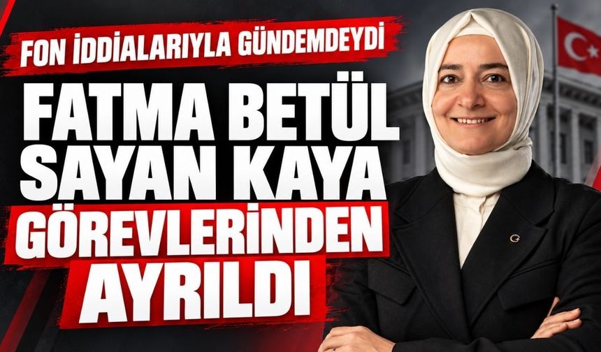 AK Partili Fatma Betül Sayan Kaya görevlerinden ayrıldı