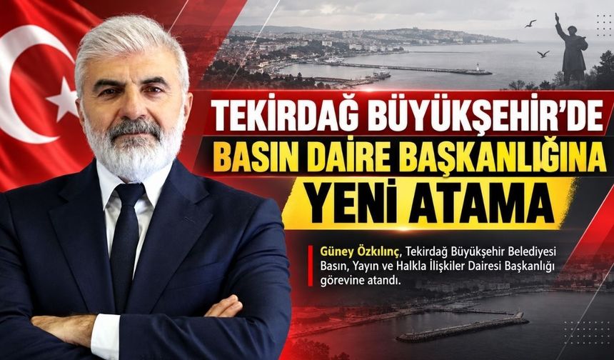 Güney Özkılınç, Tekirdağ Büyükşehir Belediyesi Basın Dairesi Başkanlığına atandı