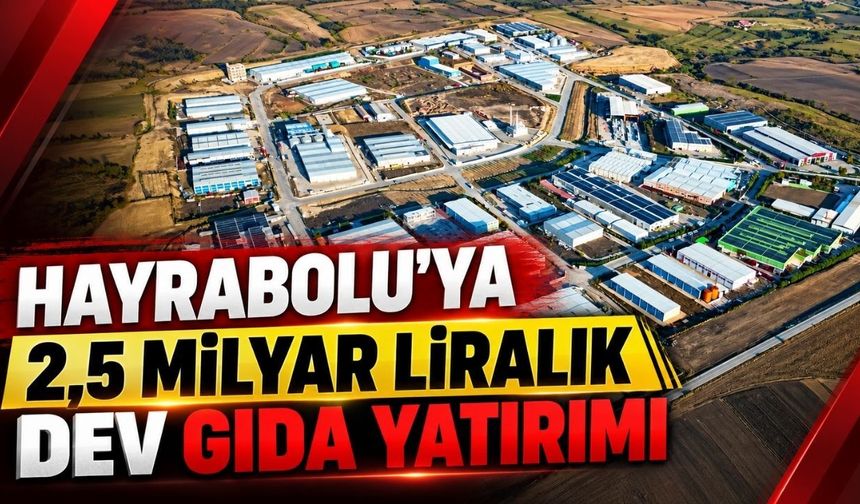 Hayrabolu'ya 2,5 milyar liralık dev gıda yatırımı