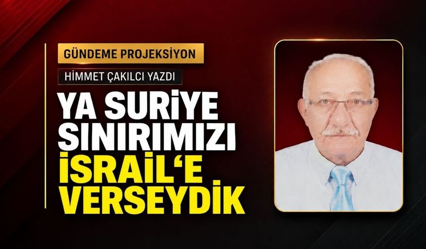 Ya Suriye sınırımızı İsrail'e verseydik