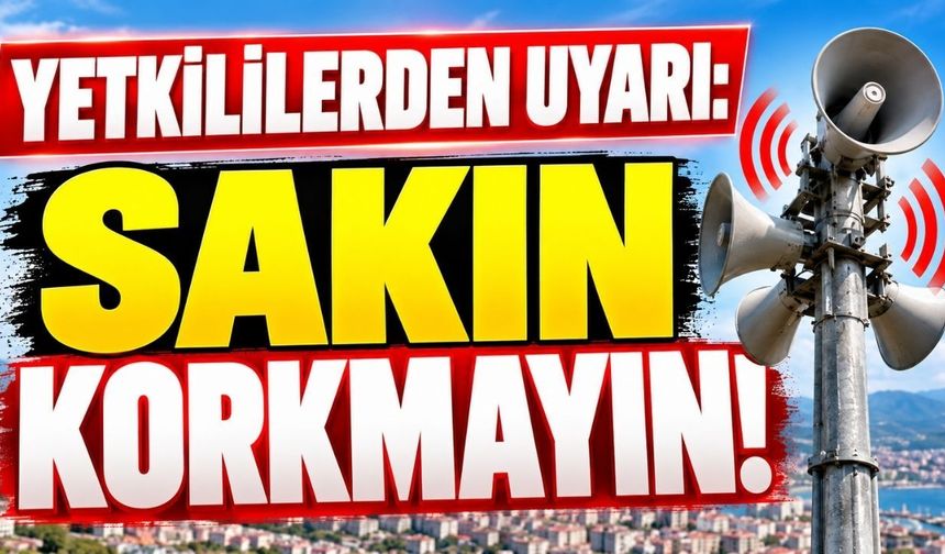 Yetkililerden uyarı: Sakın korkmayın!