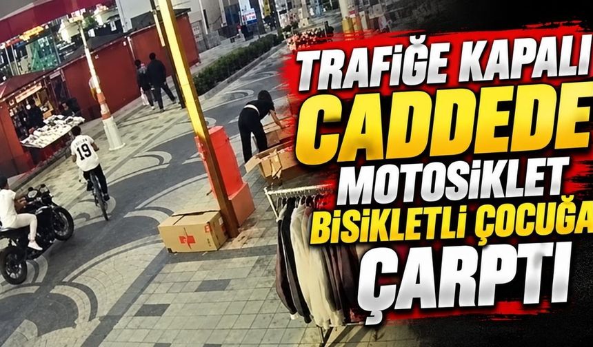 Trafiğe kapalı caddede motosiklet bisikletli çocuğa çarptı