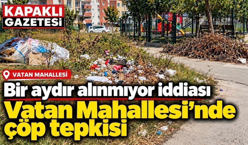 Vatan Mahallesi’nde çöp tepkisi: Bir aydır alınmıyor