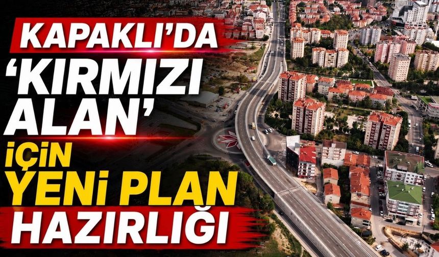 Kapaklı’da “kırmızı alan” için yeni plan hazırlığı