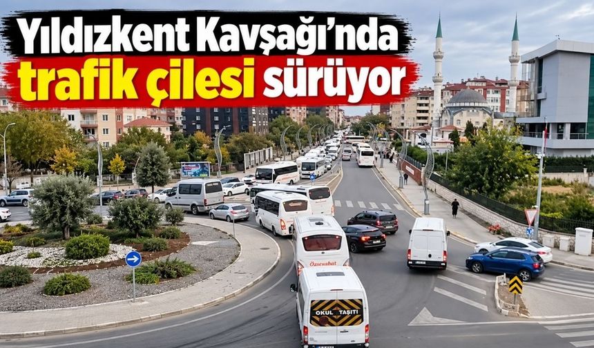 Yıldızkent Kavşağı’nda trafik çilesi sürüyor