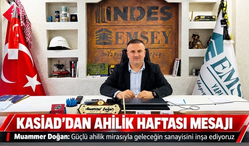 KASİAD Başkanı Muammer Doğan: Ahilik değerleri geleceğin sanayisine ışık tutuyor