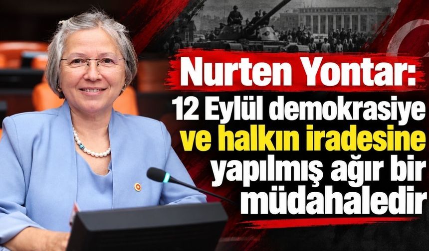 Nurten Yontar: 12 Eylül, demokrasiye vurulan ağır bir darbedir
