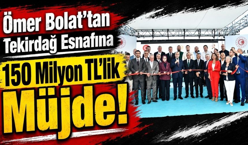 Ömer Bolat’tan Tekirdağ esnafına 150 milyon TL’lik müjde!