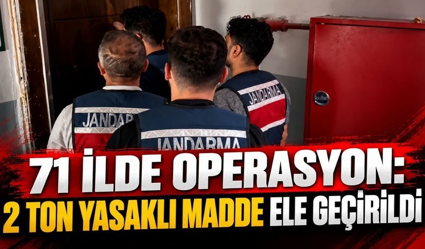 71 İlde operasyon: 2 ton yasaklı madde ele geçirildi