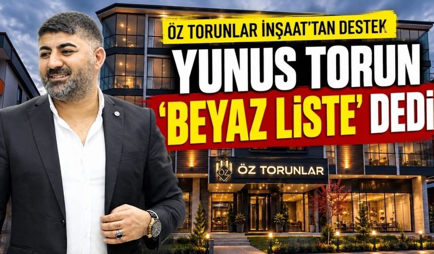 Yunus Torun’dan Beyaz Liste’ye destek