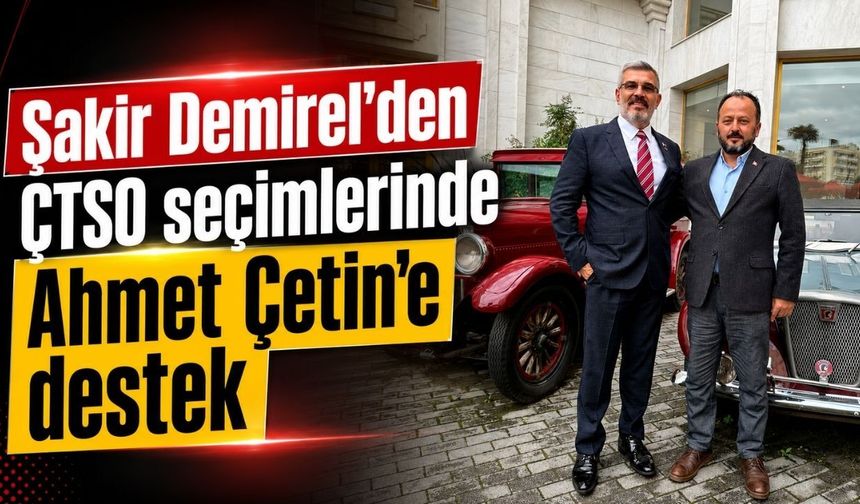 Şakir Demirel’den ÇTSO seçimlerinde Ahmet Çetin’e destek