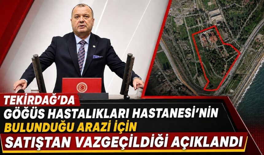 Tekirdağ'da Göğüs Hastalıkları Hastanesi'nin bulunduğu arazi için satıştan vazgeçildiği açıklandı