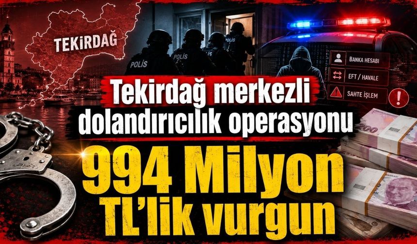 Tekirdağ merkezli dolandırıcılık operasyonu: 994 Milyon TL'lik vurgun