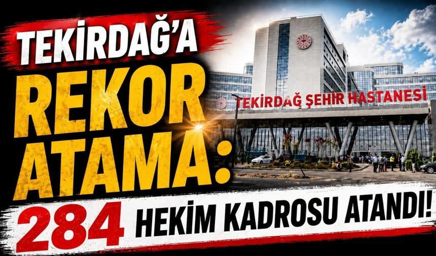 Tekirdağ’a rekor atama: 284 hekim kadrosu atandı