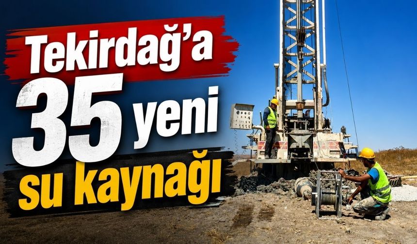 Tekirdağ’a 35 yeni su kaynağı