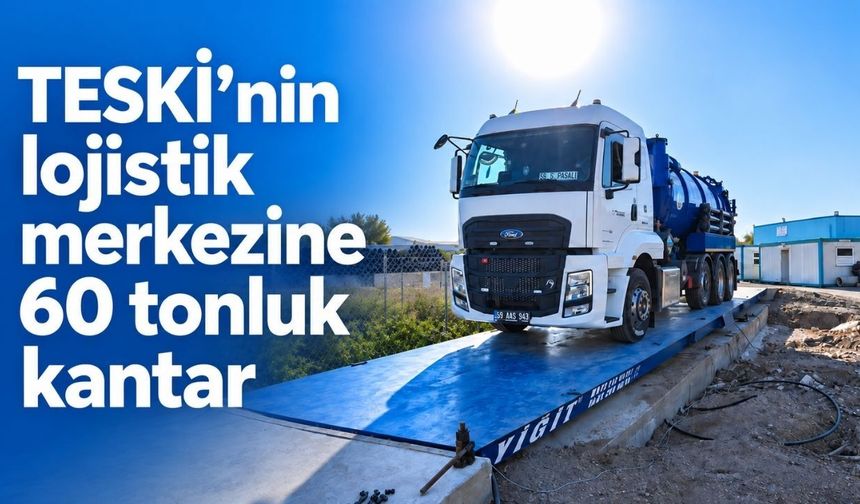 TESKİ’nin lojistik merkezine 60 tonluk kantar