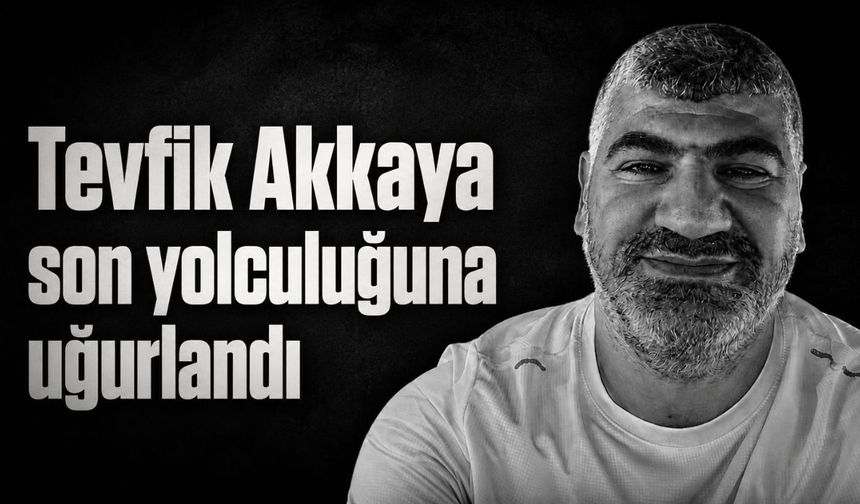Tevfik Akkaya son yolculuğuna uğurlandı