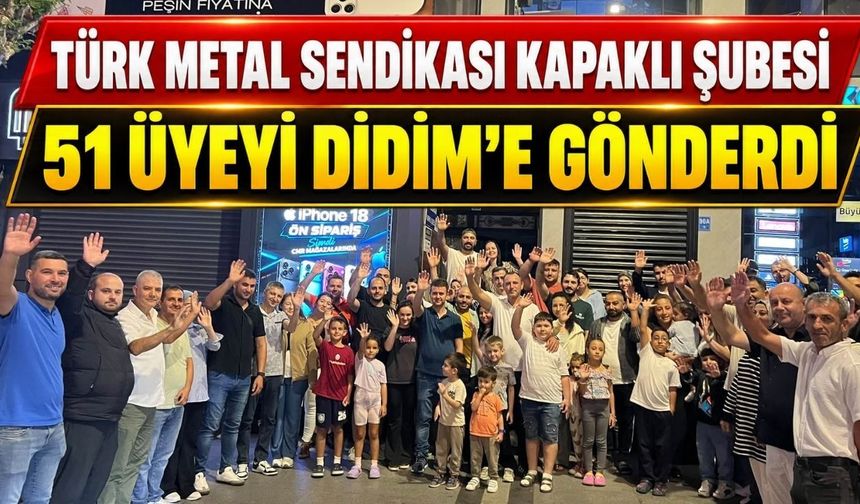 Türk Metal Sendikası Kapaklı Şubesi 51 üyeyi Didim'e gönderdi